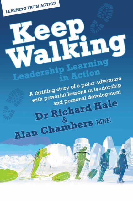 Keep Walking - Leadership Learning in Action : A Thrilling Story of a Polar Adventure with Powerful Lessons in Leadership and Personal Development, EPUB eBook