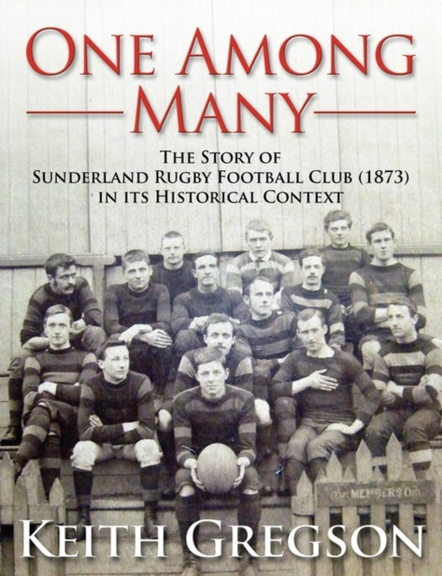 One Among Many - the Story of Sunderland Rugby Football Club RFC (1873) in Its Historical Context, Paperback / softback Book