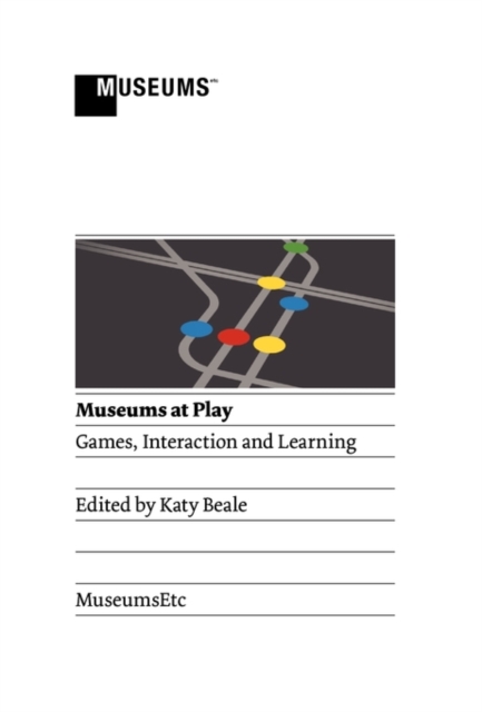 Museums at Play : Games, Interaction and Learning, Hardback Book