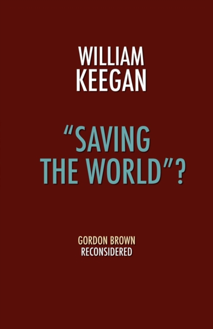 "Saving the World"? : Gordon Brown Reconsidered, Paperback / softback Book