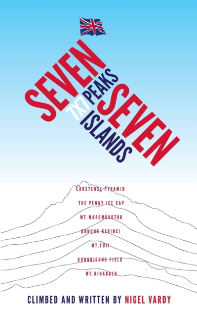 7x7 - Seven Peaks Seven Islands : British mountaineer Nigel Vardy lost all his toes and fingertips yet continues to climb, Paperback / softback Book