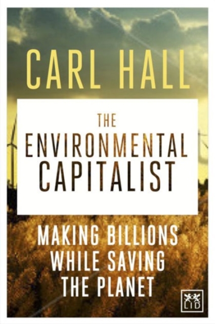 The Environmental Capitalists : Making Billions by Saving the Planet, Hardback Book