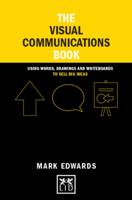 The Visual Communications Book : Using Words, Drawings and Whiteboards to Sell Big Ideas, Hardback Book