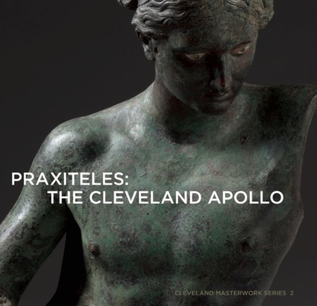 Praxiteles: The Cleveland Apollo : Cleveland Masterwork Series 2, Paperback / softback Book