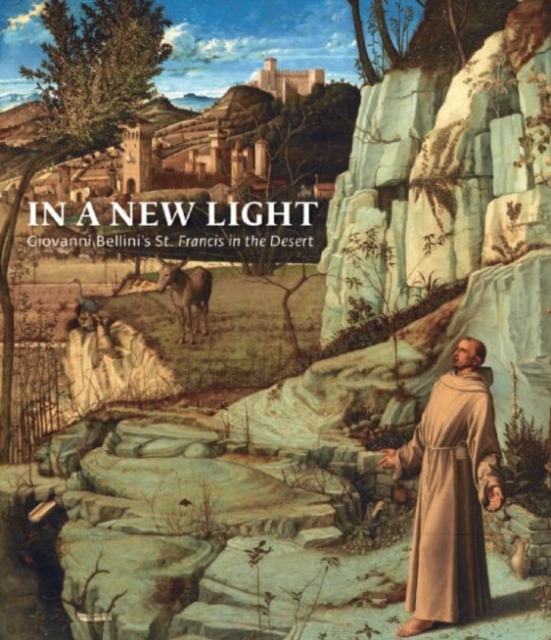In a New Light: Giovanni Bellini's "St Francis in the Desert", Hardback Book