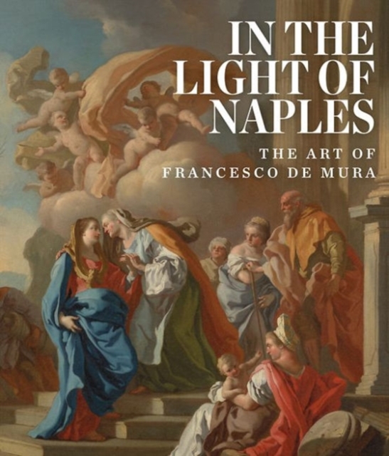 In the Light of Naples: The Art of Francesco de Mura, Hardback Book