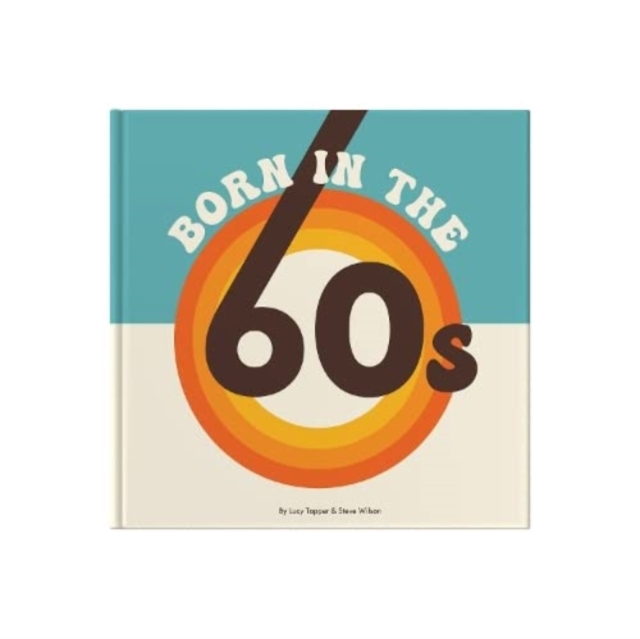 Born In The 60s : A celebration of being born in the 1960s and growing up in the 1970s, Hardback Book