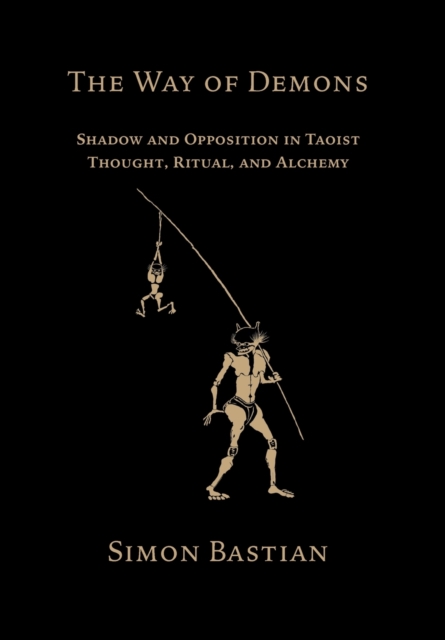 The Way of Demons : Shadow and Opposition in Taoist Thought, Ritual, and Alchemy, Hardback Book