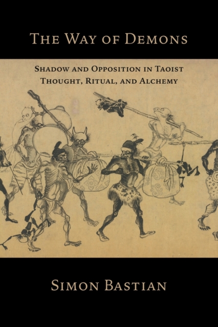 The Way of Demons : Shadow and Opposition in Taoist Thought, Ritual, and Alchemy, Paperback / softback Book