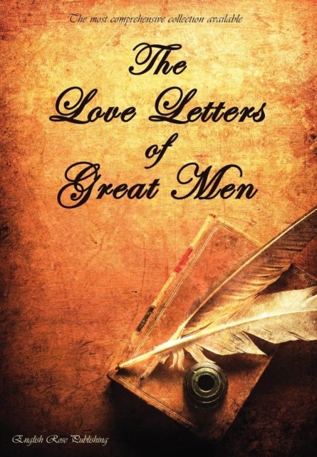 The Love Letters of Great Men - the Most Comprehensive Collection Available, Hardback Book