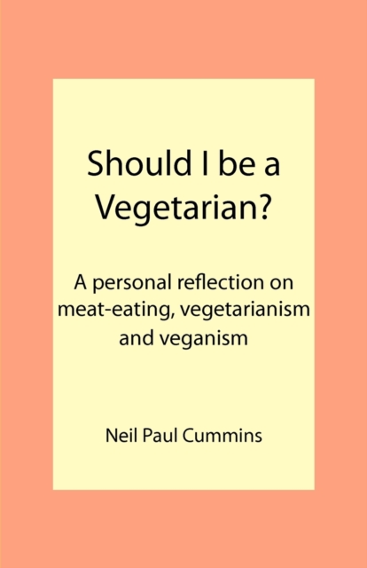 Should I be a Vegetarian? : A Personal Reflection on Meat-eating, Vegetarianism and Veganism, Paperback / softback Book