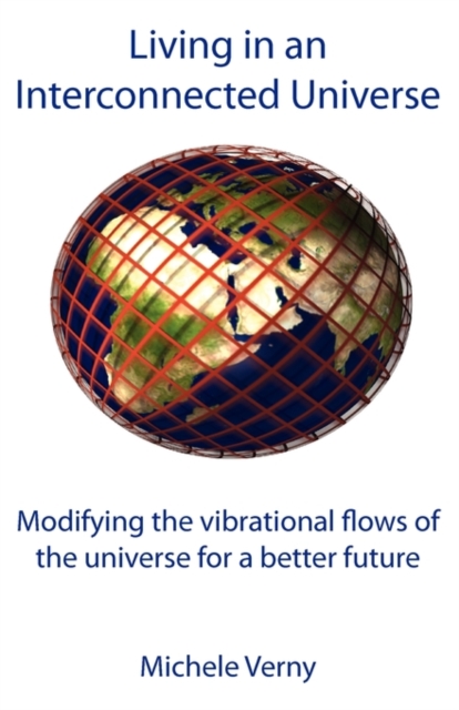 Living in an Interconnected Universe : Modifying the Vibrational Flows of the Universe for a Better Future, Paperback / softback Book