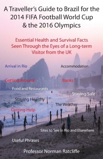 A Traveller's Guide to Brazil for the 2014 Fifa Football World Cup & the 2016 Olympics: Essential Health and Survival Facts Seen Through the Eyes of a Long-term Visitor from the UK, Paperback / softback Book