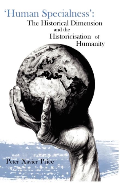 'Human Specialness': The Historical Dimension & the Historicisation of Humanity, Paperback / softback Book