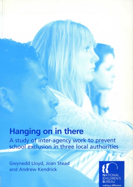 Hanging On in There : A study of inter-agency work to prevent school exclusion in three local authorities, PDF eBook