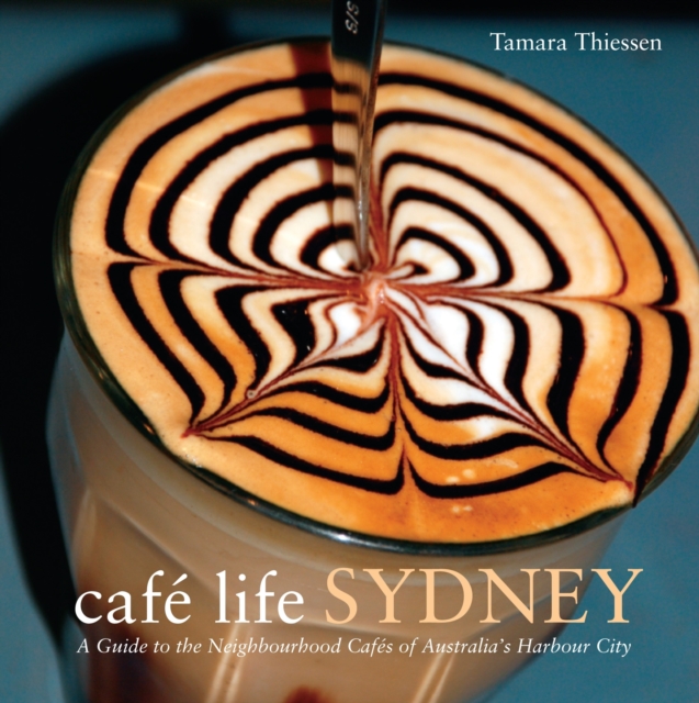Cafe Life Sydney : A Guide to the Neighbourhood Cafes, Paperback / softback Book
