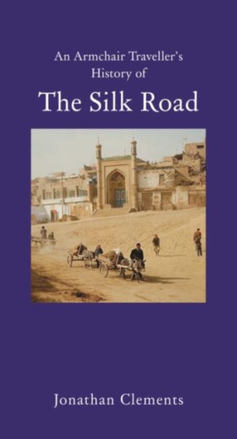 An Armchair Traveller's History of the Silk Road, Hardback Book