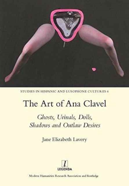 The Art of Ana Clavel : Ghosts, Urinals, Dolls, Shadows and Outlaw Desires, Hardback Book