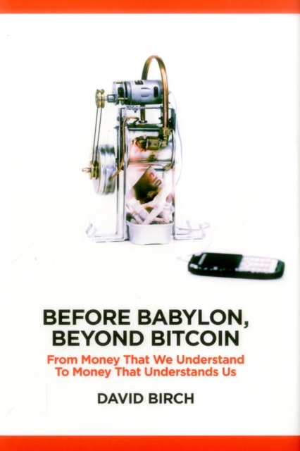 Before Babylon, Beyond Bitcoin : From Money That We Understand to Money That Understands Us, Hardback Book