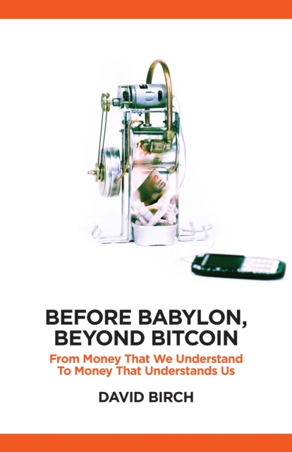 Before Babylon, Beyond Bitcoin : From Money that We Understand to Money that Understands Us, PDF eBook