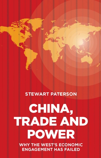 China, Trade and Power: Why the West's Economic Engagement Has Failed : Why the West's Economic Engagement Has Failed, EPUB eBook
