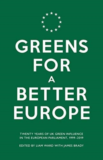 Greens For a Better Europe : Twenty Years of UK Green Influence in the European Parliament, 1999-2019, Paperback / softback Book