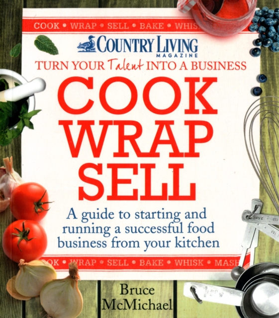 Cook Wrap Sell : A Guide to Starting and Running a Successful Food Business from Your Kitchen, Paperback / softback Book