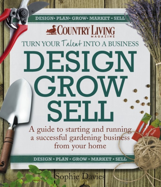 Design Grow Sell : A guide to starting and running a successful gardening business from your home, EPUB eBook