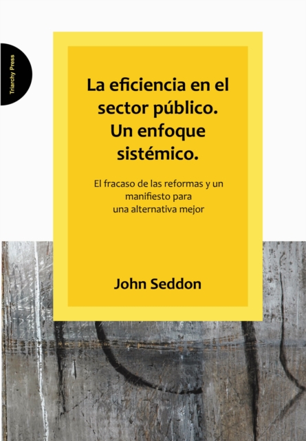La Eficiencia En El Sector Publico. Un Enfoque Sistemico. : El Fracaso De Las Reformas Y Un Manifiesto Para Una Alternativa Mejor, Paperback / softback Book