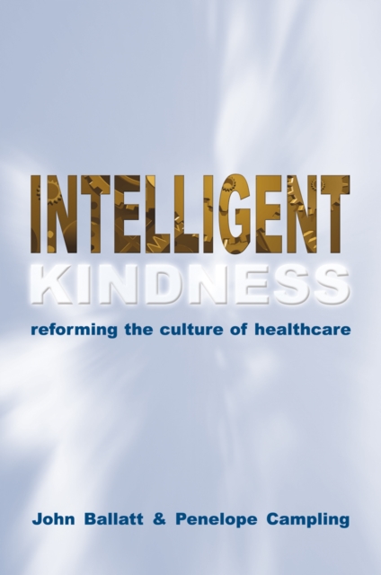 Intelligent Kindness : Reforming the Culture of Healthcare, Paperback / softback Book