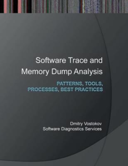 Software Trace and Memory Dump Analysis : Patterns, Tools, Processes and Best Practices, Paperback / softback Book