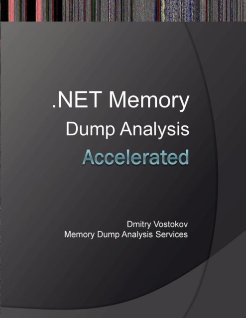 Accelerated .NET Memory Dump Analysis : Training Course Transcript and WinDbg Practice Exercises with Notes, Paperback / softback Book
