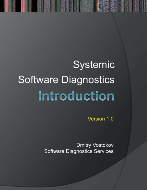 Systemic Software Diagnostics : An Introduction to Systems Thinking in Memory Dump and Software Trace Analysis, Paperback / softback Book