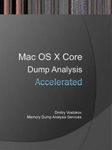 Accelerated Mac OS X Core Dump Analysis : Training Course Transcript and GDB Practice Exercises, Paperback / softback Book
