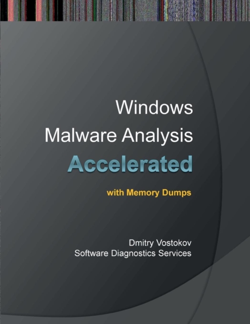 Accelerated Windows Malware Analysis with Memory Dumps : Training Course Transcript and WinDbg Practice Exercises, Paperback / softback Book