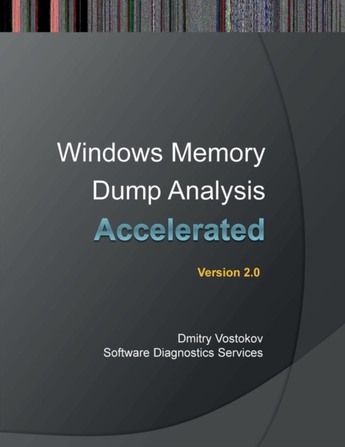 Accelerated Windows Memory Dump Analysis : Training Course Transcript and WinDbg Practice Exercises with Notes, Paperback / softback Book