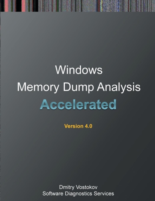 Accelerated Windows Memory Dump Analysis : Training Course Transcript and Windbg Practice Exercises with Notes, Paperback / softback Book