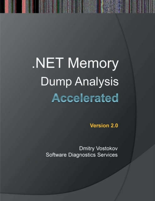 Accelerated .NET Memory Dump Analysis : Training Course Transcript and WinDbg Practice Exercicses, Paperback / softback Book