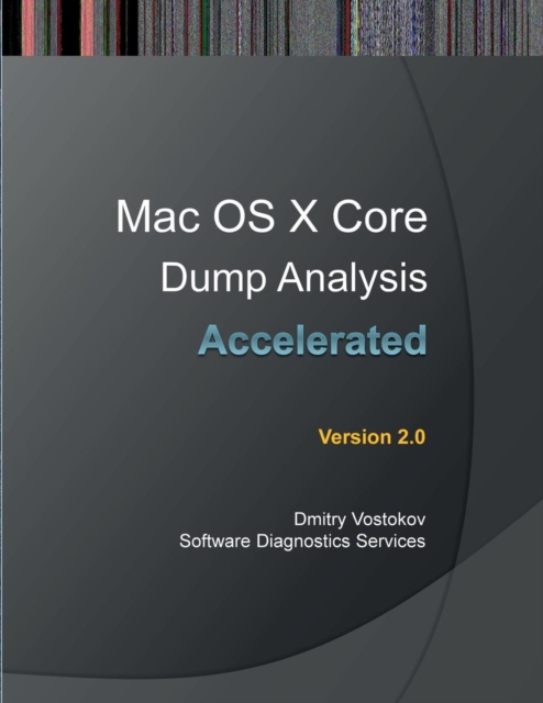 Accelerated Mac OS X Core Dump Analysis : Training Course Transcript with GDB and LLDB Practice Exercises, Paperback / softback Book
