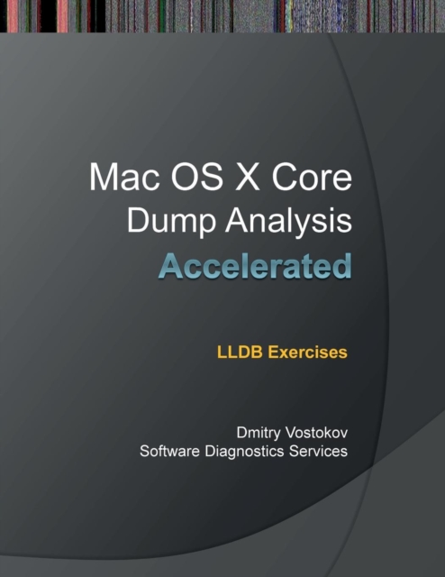 Accelerated Mac OS X Core Dump Analysis : LLDB Exercises, Paperback / softback Book