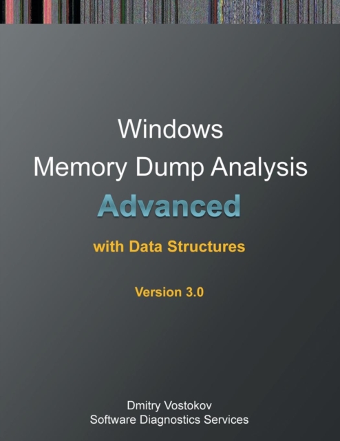 Advanced Windows Memory Dump Analysis with Data Structures : Training Course Transcript and Windbg Practice Exercises with Notes, Third Edition, Paperback / softback Book