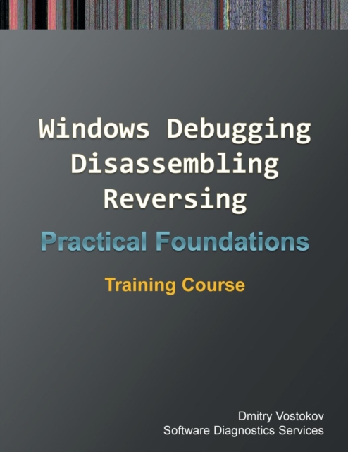 Practical Foundations of Windows Debugging, Disassembling, Reversing : Training Course, Paperback / softback Book