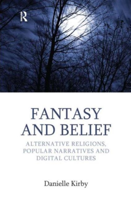 Fantasy and Belief : Alternative Religions, Popular Narratives, and Digital Cultures, Hardback Book