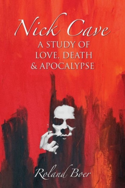 Nick Cave : A Study of Love, Death and Apocalypse, Hardback Book