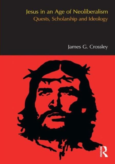 Jesus in an Age of Neoliberalism : Quests, Scholarship and Ideology, Hardback Book