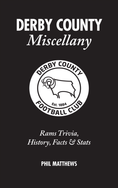 Derby County Miscellany : Rams Trivia, History, Facts and Stats, Hardback Book