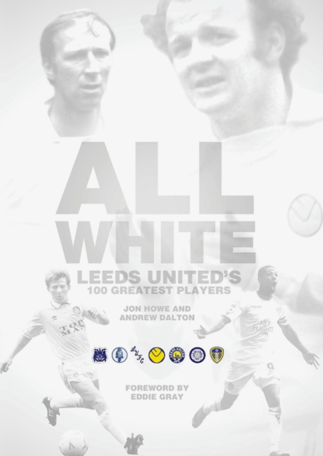 All White : One Hundred Greatest Leeds United Players of All Time, Hardback Book