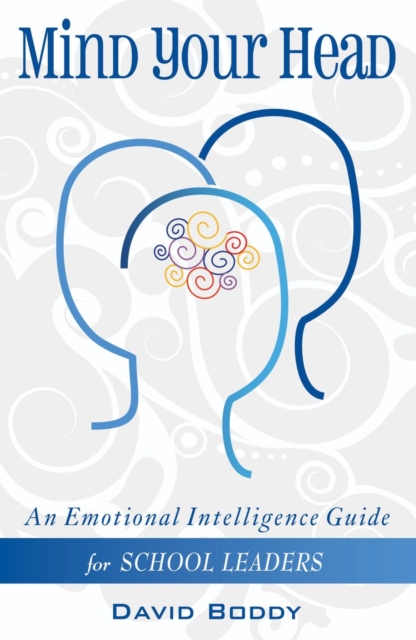 Mind Your Head: An Emotional Intelligence Guide for School Leaders, Paperback / softback Book