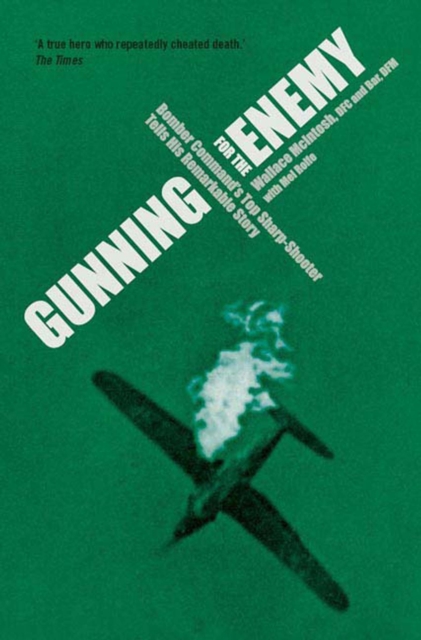 Gunning for the Enemy : Bomber Command's Top Sharp-Shooter Tells His Remarkable Story, EPUB eBook