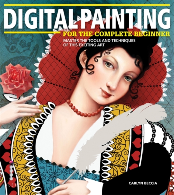 Digital Painting for the Complete Beginner : Master the Tools and Techniques of This Exciting Art, Paperback Book